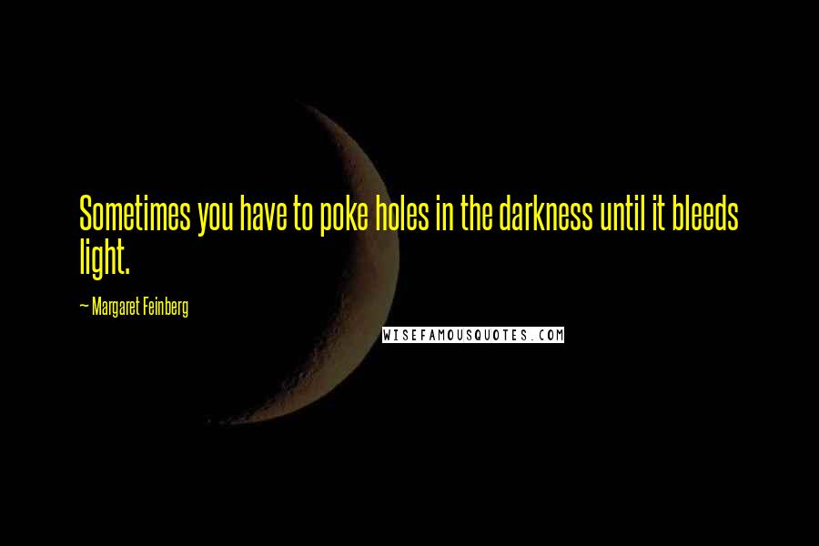 Margaret Feinberg Quotes: Sometimes you have to poke holes in the darkness until it bleeds light.