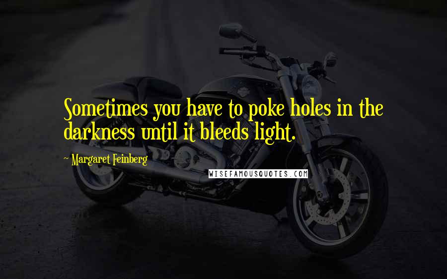 Margaret Feinberg Quotes: Sometimes you have to poke holes in the darkness until it bleeds light.