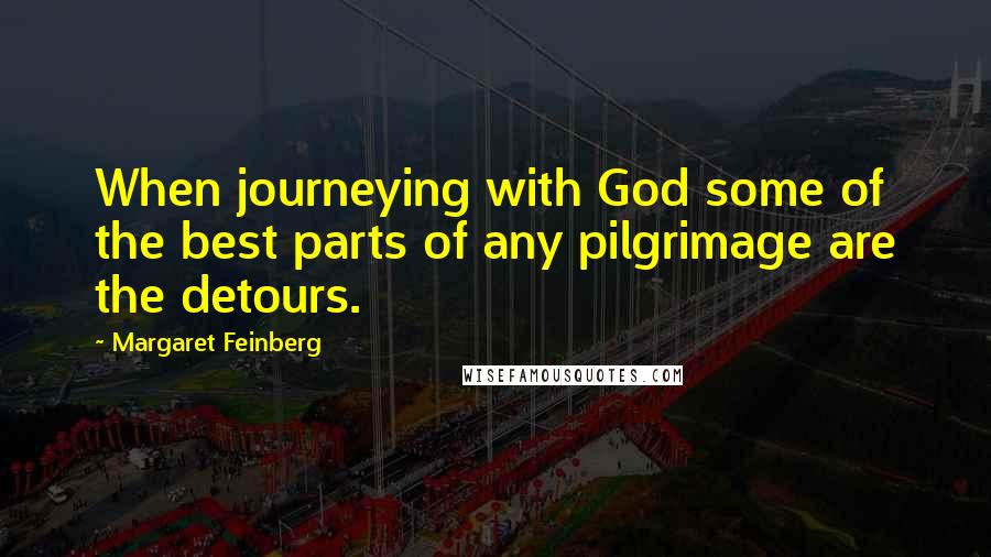 Margaret Feinberg Quotes: When journeying with God some of the best parts of any pilgrimage are the detours.
