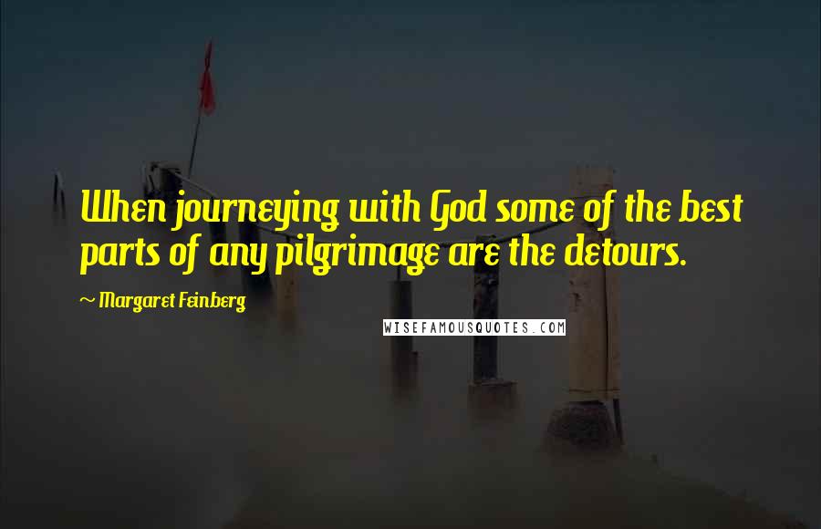 Margaret Feinberg Quotes: When journeying with God some of the best parts of any pilgrimage are the detours.