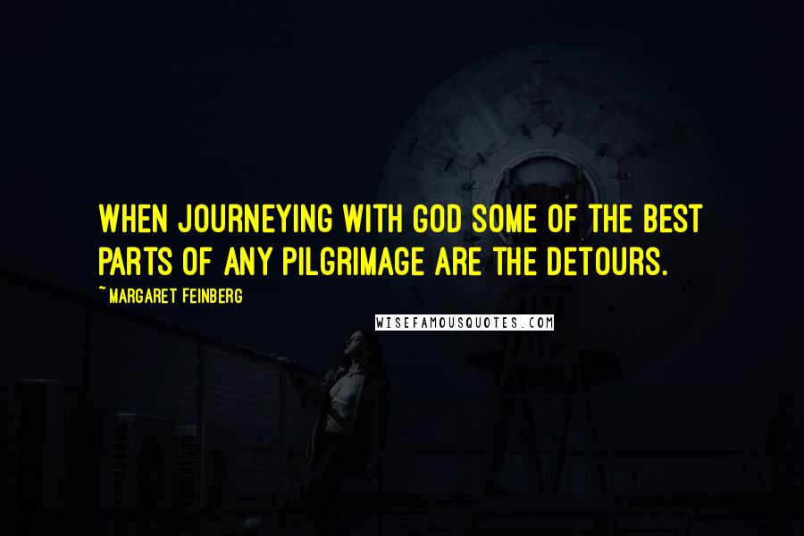 Margaret Feinberg Quotes: When journeying with God some of the best parts of any pilgrimage are the detours.