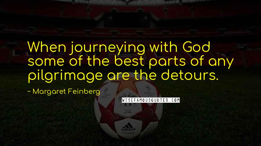 Margaret Feinberg Quotes: When journeying with God some of the best parts of any pilgrimage are the detours.