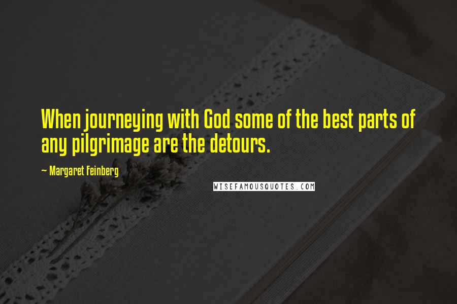Margaret Feinberg Quotes: When journeying with God some of the best parts of any pilgrimage are the detours.