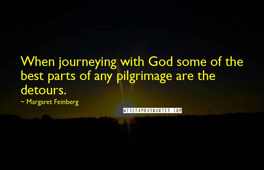 Margaret Feinberg Quotes: When journeying with God some of the best parts of any pilgrimage are the detours.