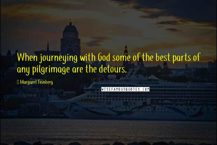 Margaret Feinberg Quotes: When journeying with God some of the best parts of any pilgrimage are the detours.