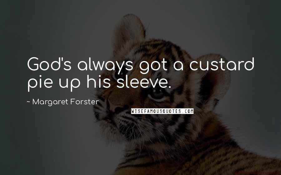 Margaret Forster Quotes: God's always got a custard pie up his sleeve.