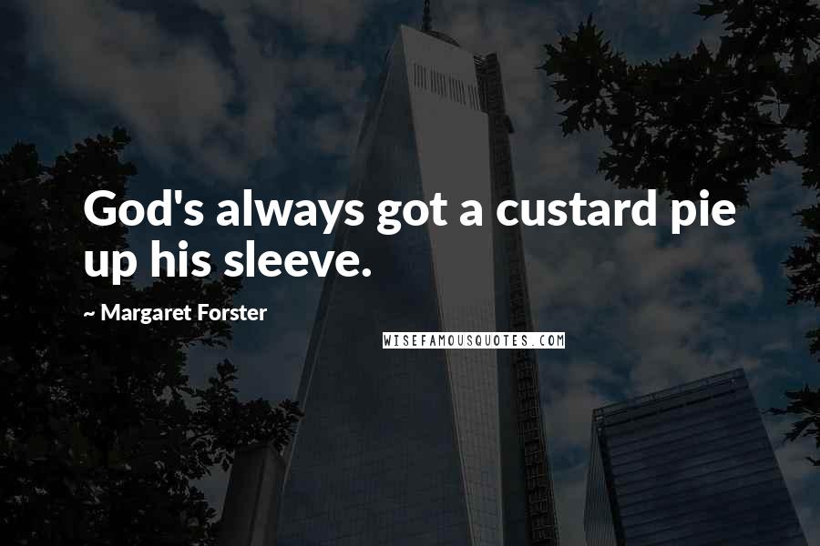 Margaret Forster Quotes: God's always got a custard pie up his sleeve.