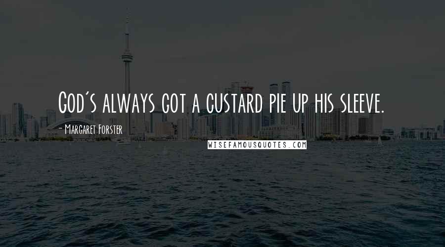 Margaret Forster Quotes: God's always got a custard pie up his sleeve.