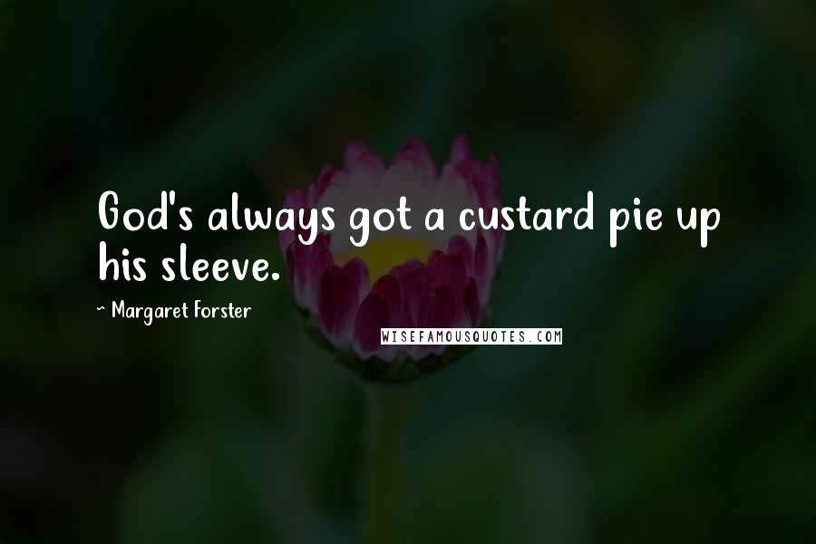 Margaret Forster Quotes: God's always got a custard pie up his sleeve.