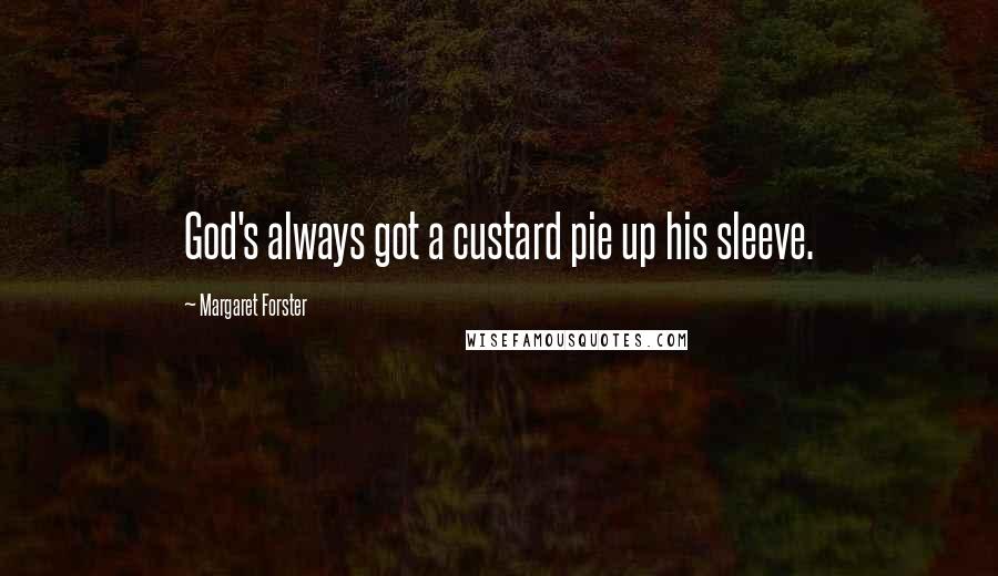 Margaret Forster Quotes: God's always got a custard pie up his sleeve.