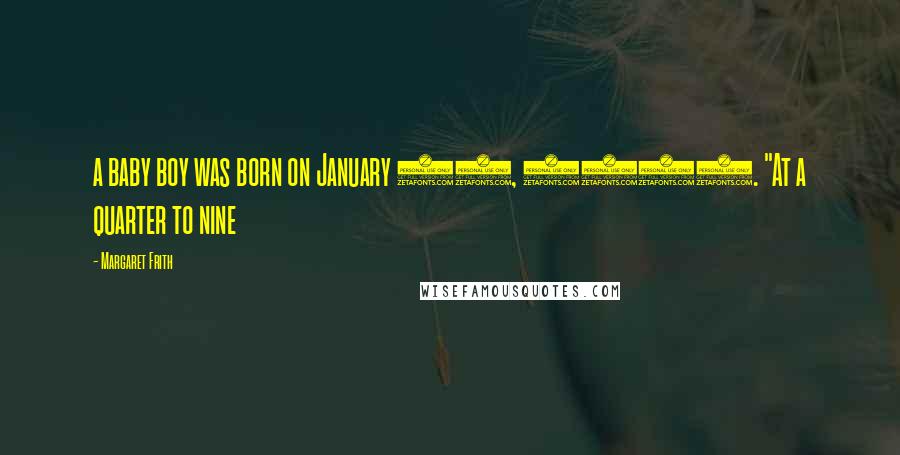 Margaret Frith Quotes: a baby boy was born on January 30, 1882. "At a quarter to nine