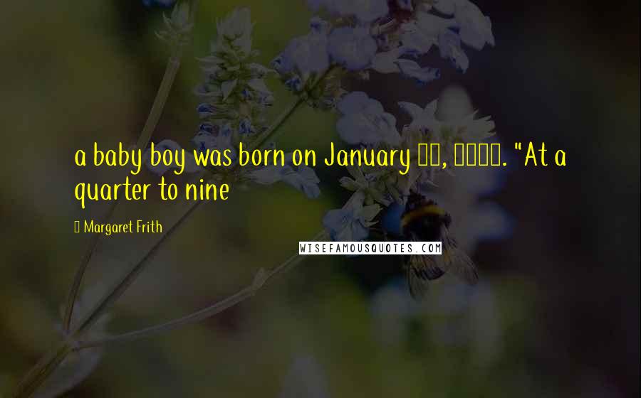 Margaret Frith Quotes: a baby boy was born on January 30, 1882. "At a quarter to nine