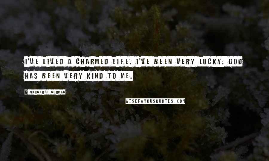 Margaret Gorman Quotes: I've lived a charmed life. I've been very lucky. God has been very kind to me.