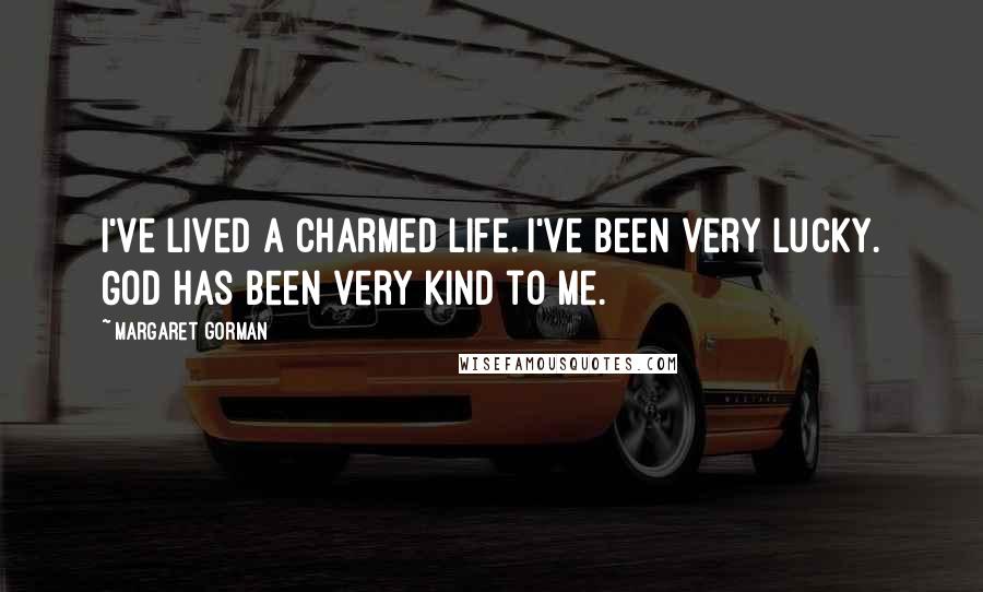 Margaret Gorman Quotes: I've lived a charmed life. I've been very lucky. God has been very kind to me.