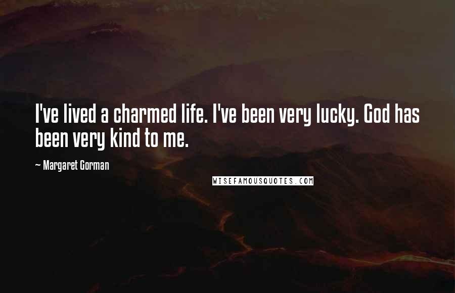 Margaret Gorman Quotes: I've lived a charmed life. I've been very lucky. God has been very kind to me.