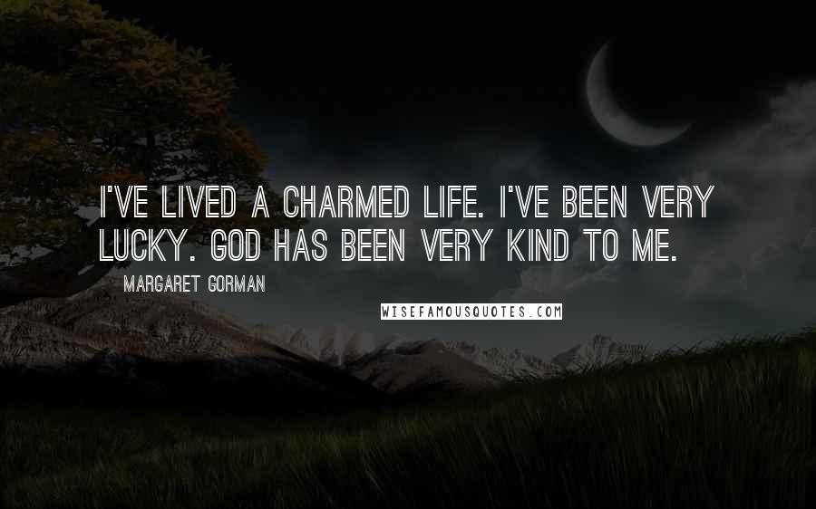 Margaret Gorman Quotes: I've lived a charmed life. I've been very lucky. God has been very kind to me.
