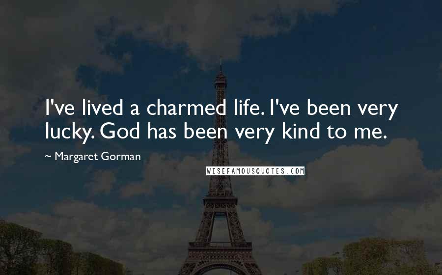 Margaret Gorman Quotes: I've lived a charmed life. I've been very lucky. God has been very kind to me.