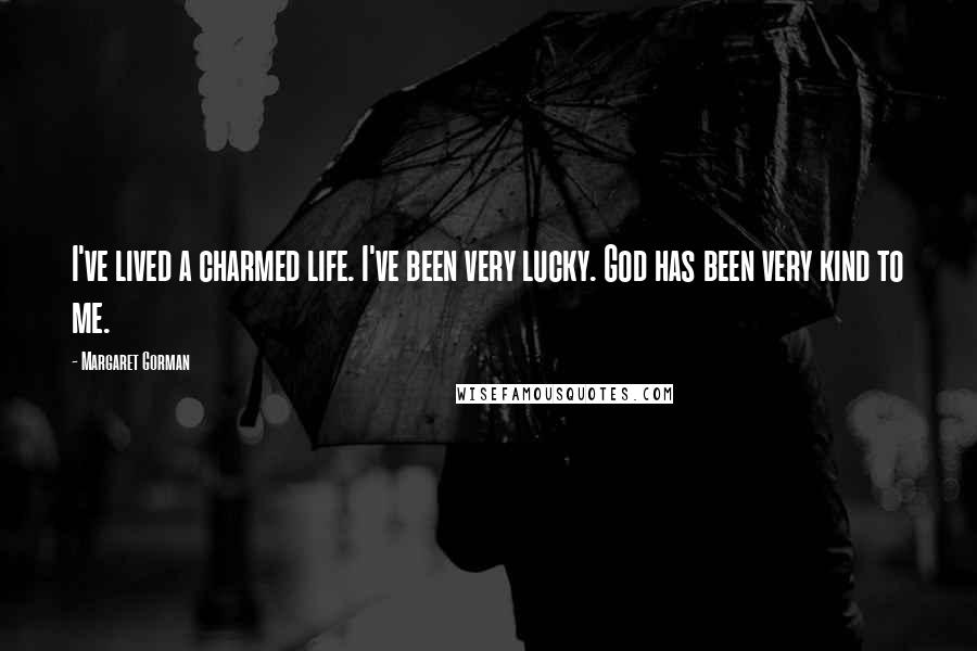 Margaret Gorman Quotes: I've lived a charmed life. I've been very lucky. God has been very kind to me.