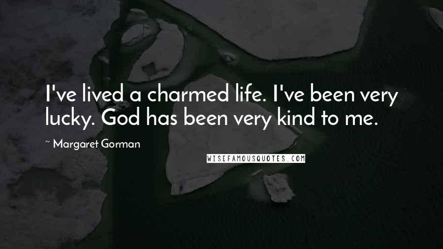 Margaret Gorman Quotes: I've lived a charmed life. I've been very lucky. God has been very kind to me.