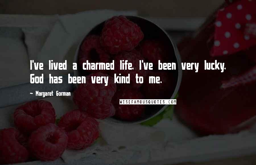 Margaret Gorman Quotes: I've lived a charmed life. I've been very lucky. God has been very kind to me.