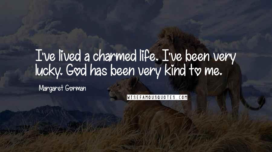 Margaret Gorman Quotes: I've lived a charmed life. I've been very lucky. God has been very kind to me.