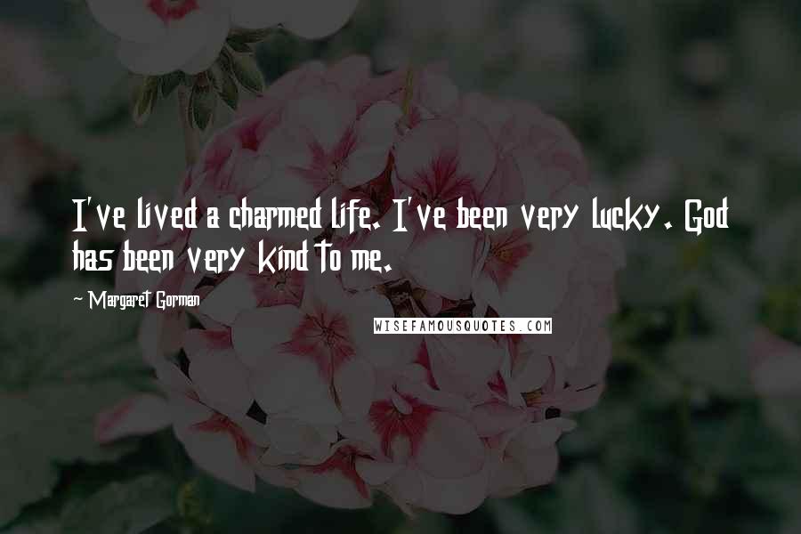 Margaret Gorman Quotes: I've lived a charmed life. I've been very lucky. God has been very kind to me.