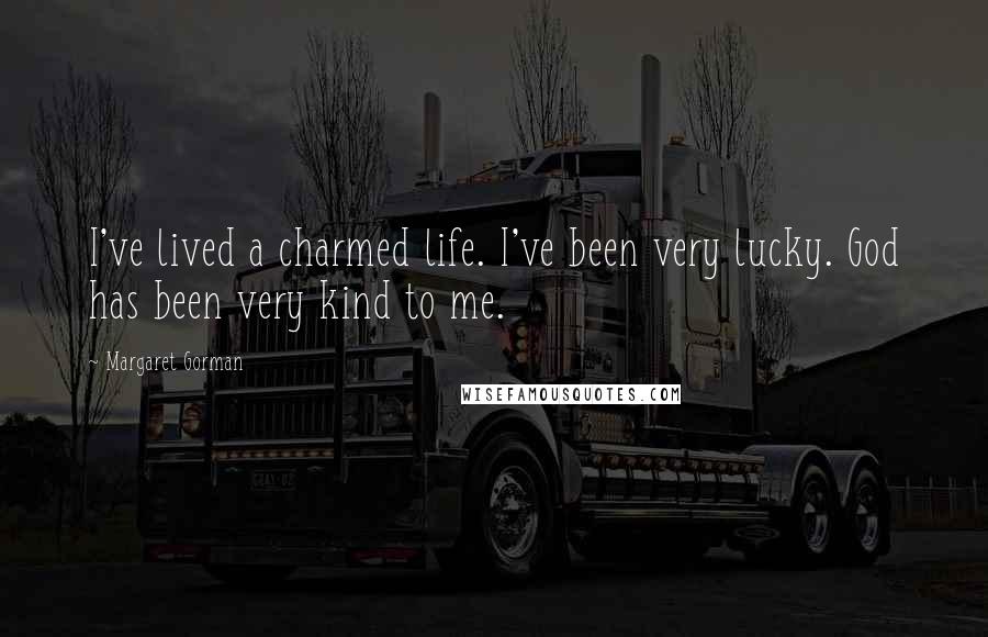 Margaret Gorman Quotes: I've lived a charmed life. I've been very lucky. God has been very kind to me.