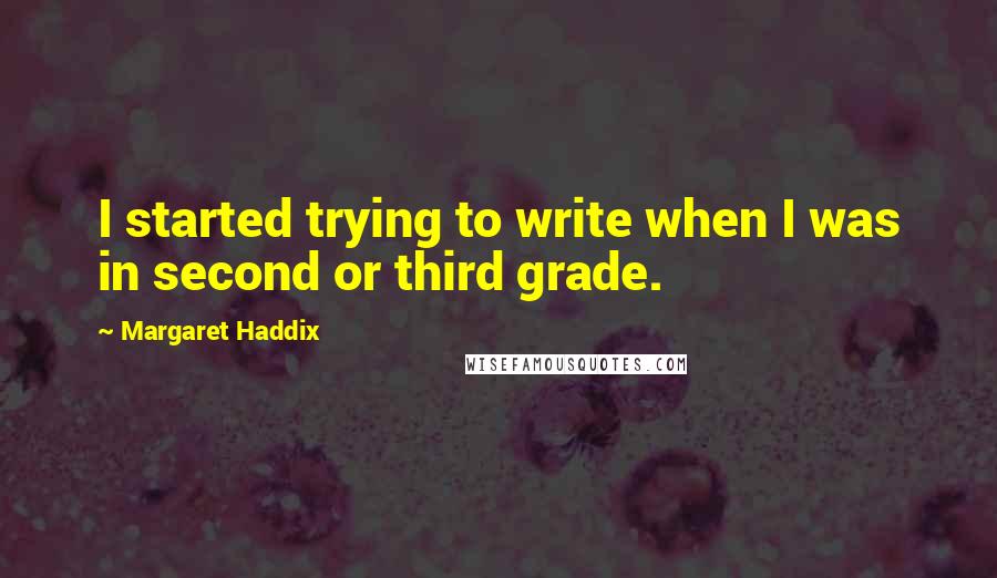 Margaret Haddix Quotes: I started trying to write when I was in second or third grade.