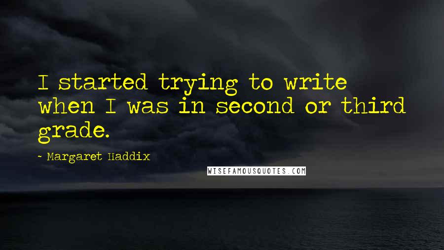 Margaret Haddix Quotes: I started trying to write when I was in second or third grade.