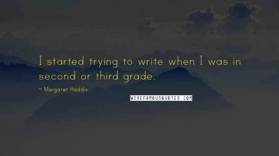 Margaret Haddix Quotes: I started trying to write when I was in second or third grade.