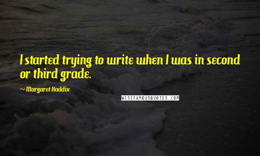 Margaret Haddix Quotes: I started trying to write when I was in second or third grade.