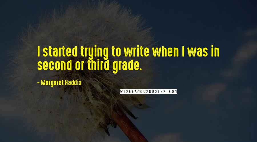 Margaret Haddix Quotes: I started trying to write when I was in second or third grade.