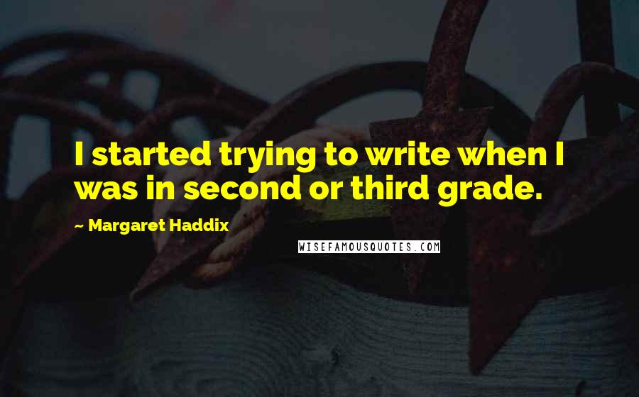 Margaret Haddix Quotes: I started trying to write when I was in second or third grade.