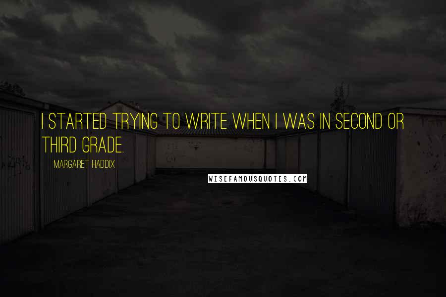 Margaret Haddix Quotes: I started trying to write when I was in second or third grade.