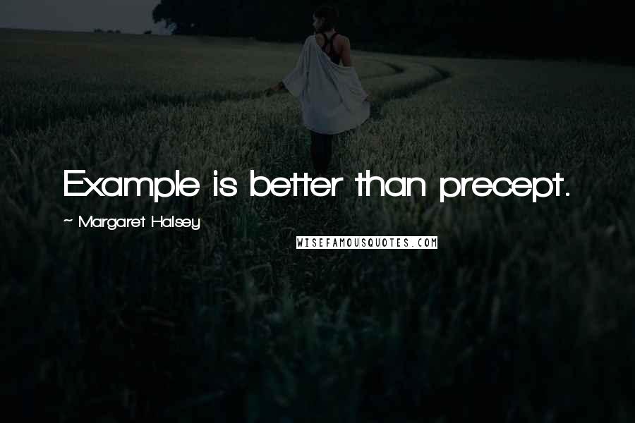 Margaret Halsey Quotes: Example is better than precept.
