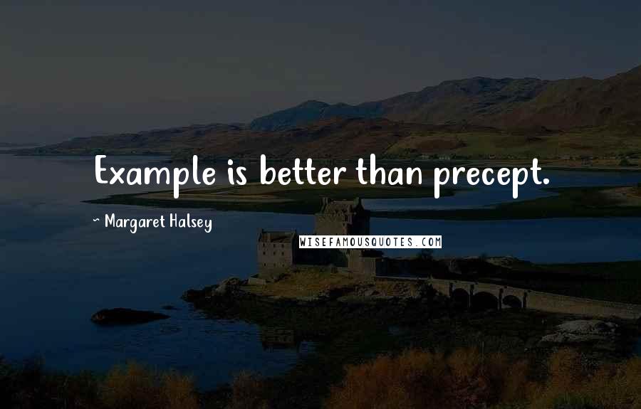 Margaret Halsey Quotes: Example is better than precept.