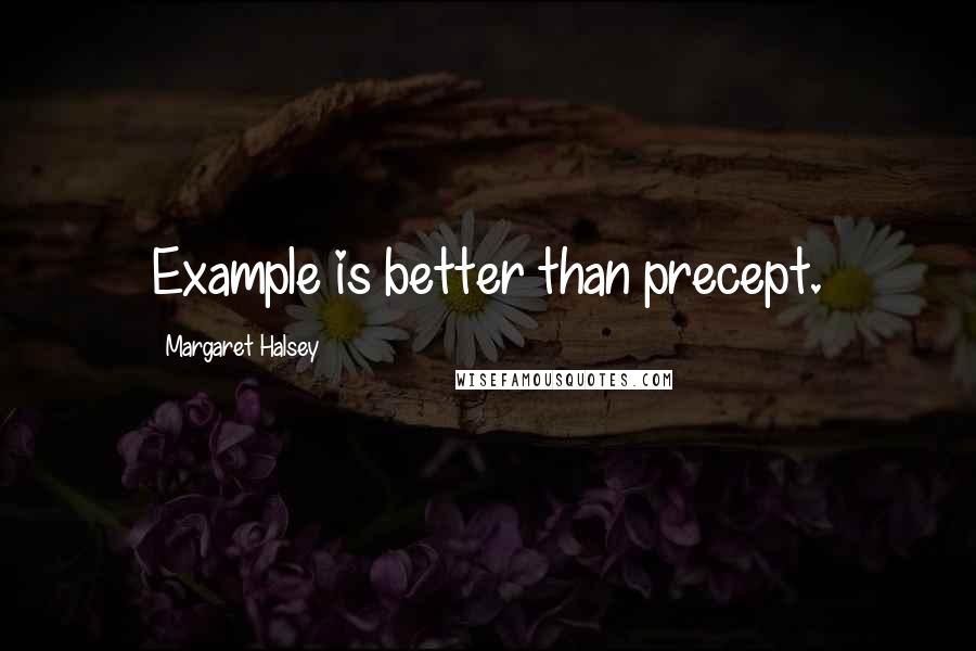 Margaret Halsey Quotes: Example is better than precept.