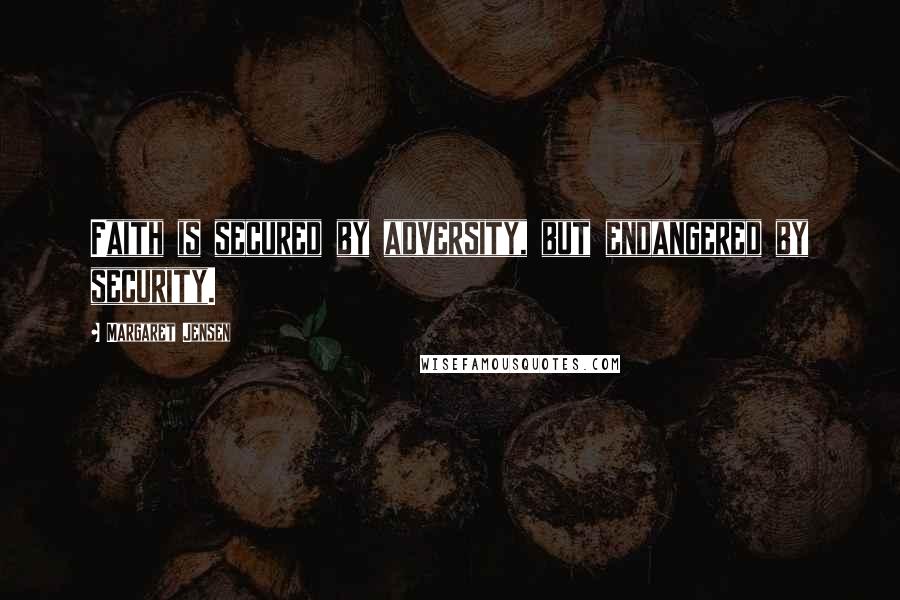 Margaret Jensen Quotes: Faith is secured by adversity, but endangered by security.