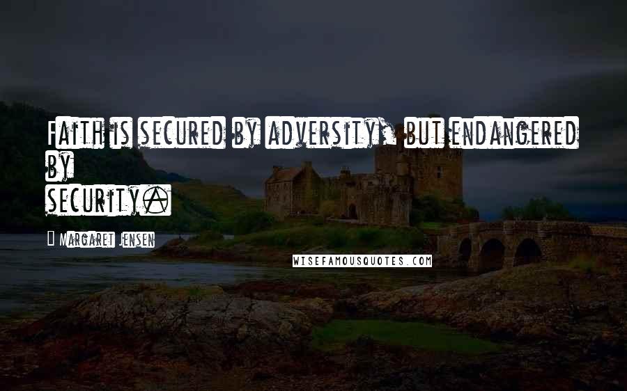 Margaret Jensen Quotes: Faith is secured by adversity, but endangered by security.