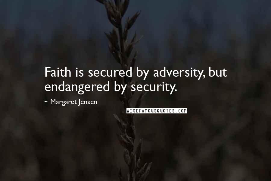 Margaret Jensen Quotes: Faith is secured by adversity, but endangered by security.