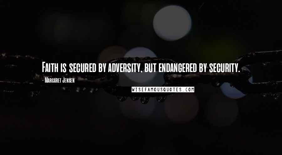 Margaret Jensen Quotes: Faith is secured by adversity, but endangered by security.