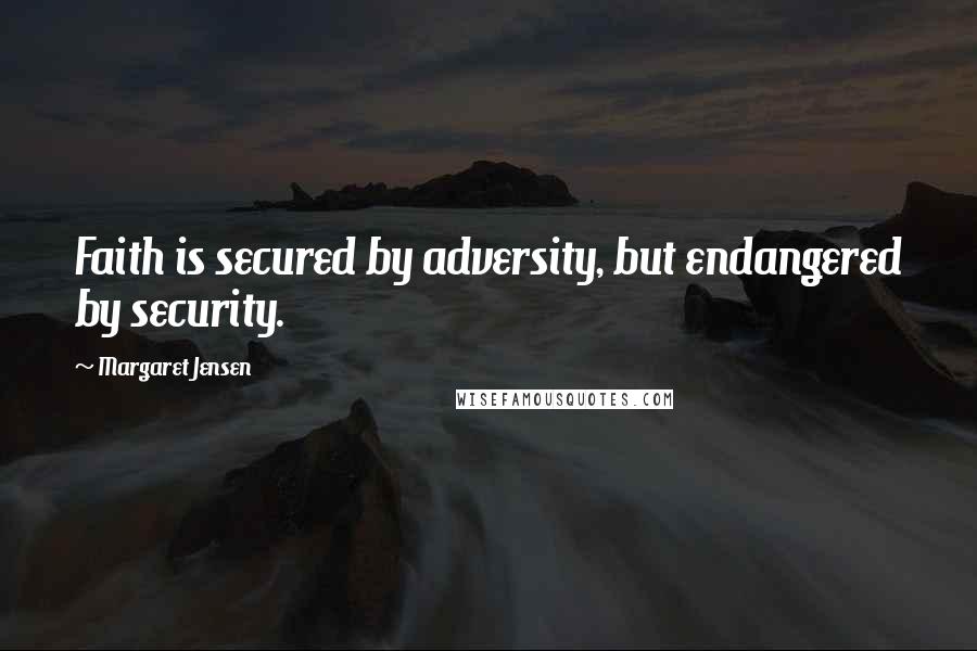 Margaret Jensen Quotes: Faith is secured by adversity, but endangered by security.