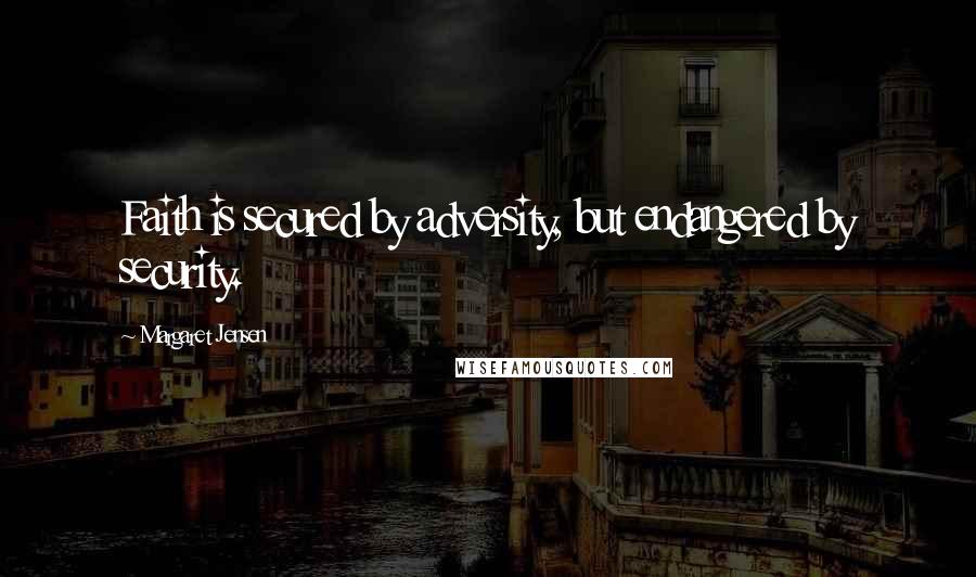 Margaret Jensen Quotes: Faith is secured by adversity, but endangered by security.