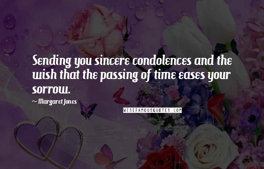 Margaret Jones Quotes: Sending you sincere condolences and the wish that the passing of time eases your sorrow.