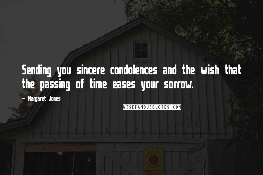 Margaret Jones Quotes: Sending you sincere condolences and the wish that the passing of time eases your sorrow.