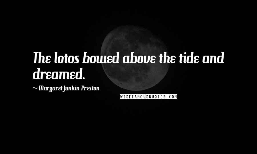 Margaret Junkin Preston Quotes: The lotos bowed above the tide and dreamed.