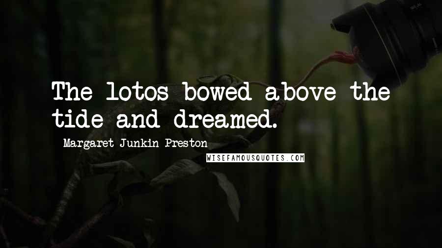 Margaret Junkin Preston Quotes: The lotos bowed above the tide and dreamed.