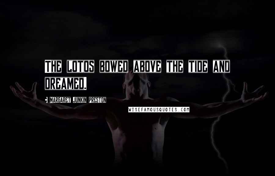 Margaret Junkin Preston Quotes: The lotos bowed above the tide and dreamed.