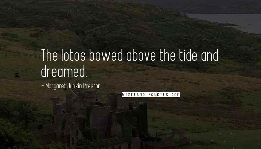 Margaret Junkin Preston Quotes: The lotos bowed above the tide and dreamed.