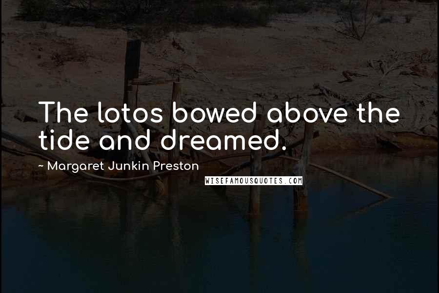 Margaret Junkin Preston Quotes: The lotos bowed above the tide and dreamed.